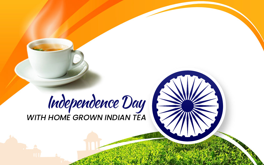 Celebrate India’s Independence Day with Indigenous Home Grown Indian Tea
